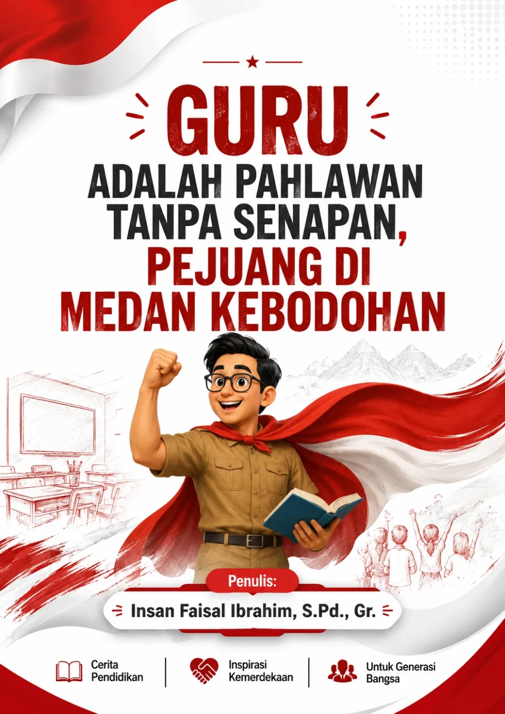 GURU ADALAH PAHLAWAN TANPA SENAPAN, PEJUANG DI MEDAN KEBODOHAN
