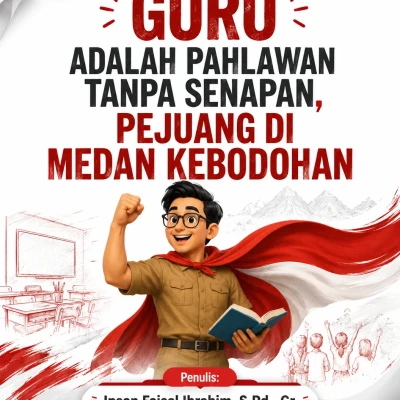 GURU ADALAH PAHLAWAN TANPA SENAPAN, PEJUANG DI MEDAN KEBODOHAN